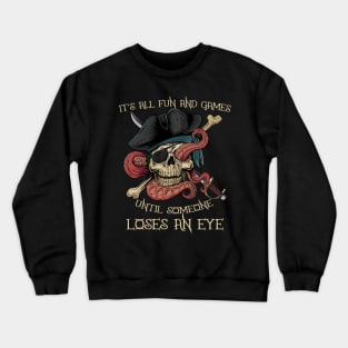 It's All Fun and Games Until Someone Loses an Eye Funny Pirate Crewneck Sweatshirt